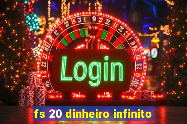 fs 20 dinheiro infinito